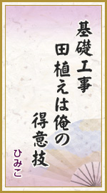 基礎工事　田植えは俺の　得意技