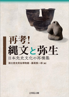 再考！ 縄文と弥生 日本先史文化の再構築