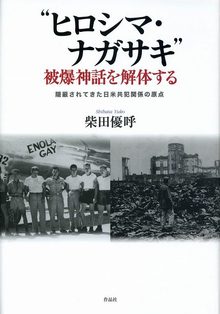 “ヒロシマ ナガサキ” 被爆神話を解体する