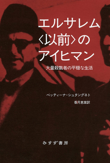 エルサレム〈以前〉のアイヒマン 大量殺人者の平穏な生活