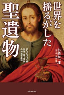 世界を揺るがした聖遺物 ロンギヌスの槍、聖杯、聖十字架…の神秘と真相