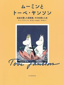 ムーミンとトーベ・ヤンソン 自由を愛した芸術家、その仕事と人生