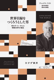 世界目録をつくろうとした男 奇才ポール・オトレと情報化時代の誕生