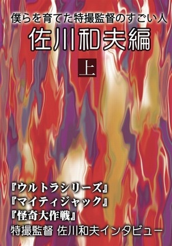 僕らを育てた特撮監督のすごい人 佐川和夫編 上