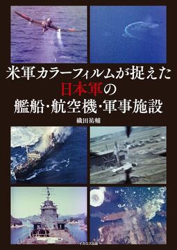米軍カラーフィルムが捉えた日本軍の艦船・航空機・軍事施設
