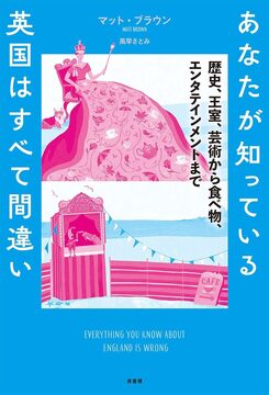 あなたが知っている英国はすべて間違い 歴史、王室、芸術から食べ物、エンタテインメントまで