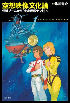 空想映像文化論 怪獣ブームから『宇宙戦艦ヤマト』へ