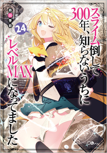 スライム倒して300年、知らないうちにレベルMAXになってました 24