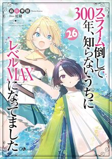 スライム倒して300年、知らないうちにレベルMAXになってました 26
