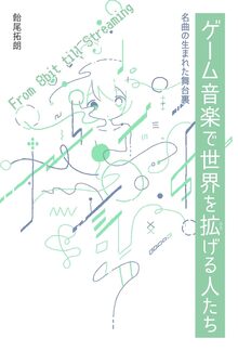 ゲーム音楽で世界を拡げる人たち 名曲の生まれた舞台裏